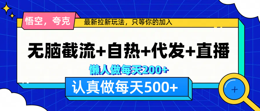 悟空、夸克拉新，无脑截流+自热+代发+直播，日入500+-资源大全网