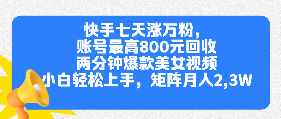 快手七天涨万粉，但账号最高800元回收。两分钟一个爆款美女视频，小白秒上手-资源大全网