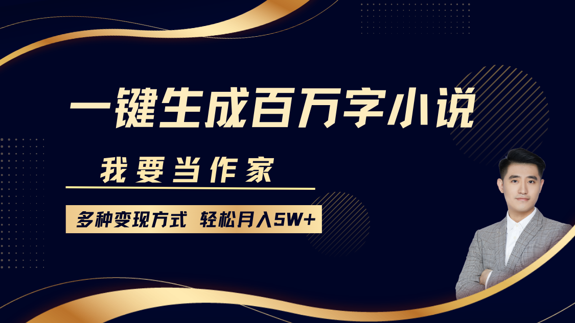 我要当作家，一键生成百万字小说，多种变现方式，轻松月入5W+-资源大全网