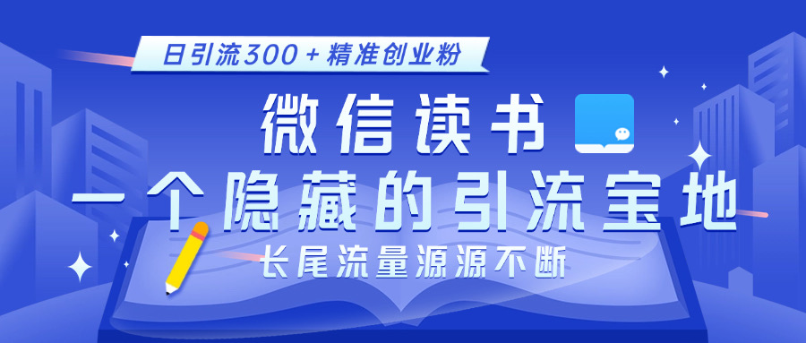 微信读书，一个隐藏的引流宝地。不为人知的小众打法，日引流300＋精准创业粉，长尾流量源源不断-资源大全网